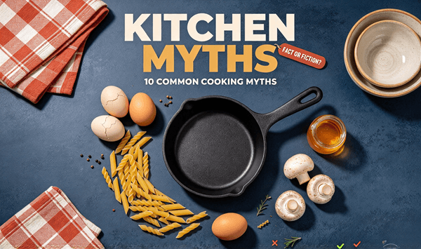 10 Kitchen Myths You Might Still Believe