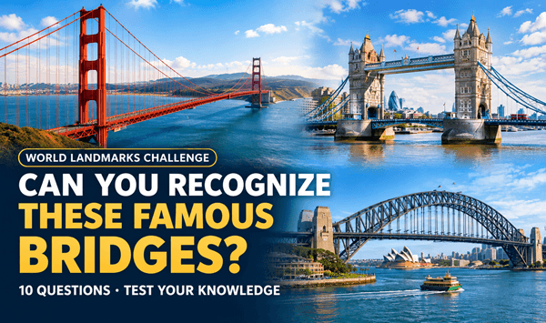 Can You Recognize These Famous Bridges Around the World?