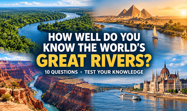 World's Great Rivers Quiz: Can You Name These Famous Rivers?
