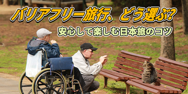 バリアフリー旅行：どう楽しむ？どう選ぶ？どう安心する？ – お出かけを考えているあなたへ
