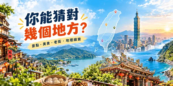 【台灣縣市猜猜看】這個地方是哪裡?從熟悉的景點與線索挑戰20題