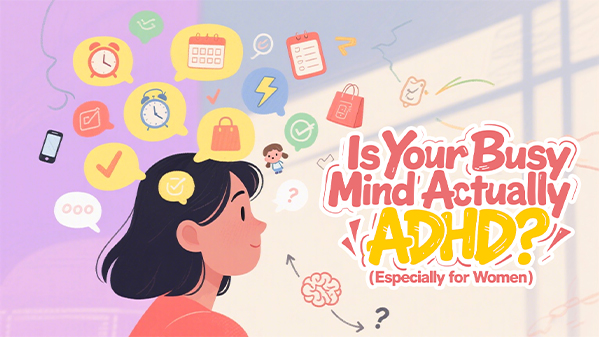 🌸Is Your Busy Mind Actually ADHD? (Especially for Women)